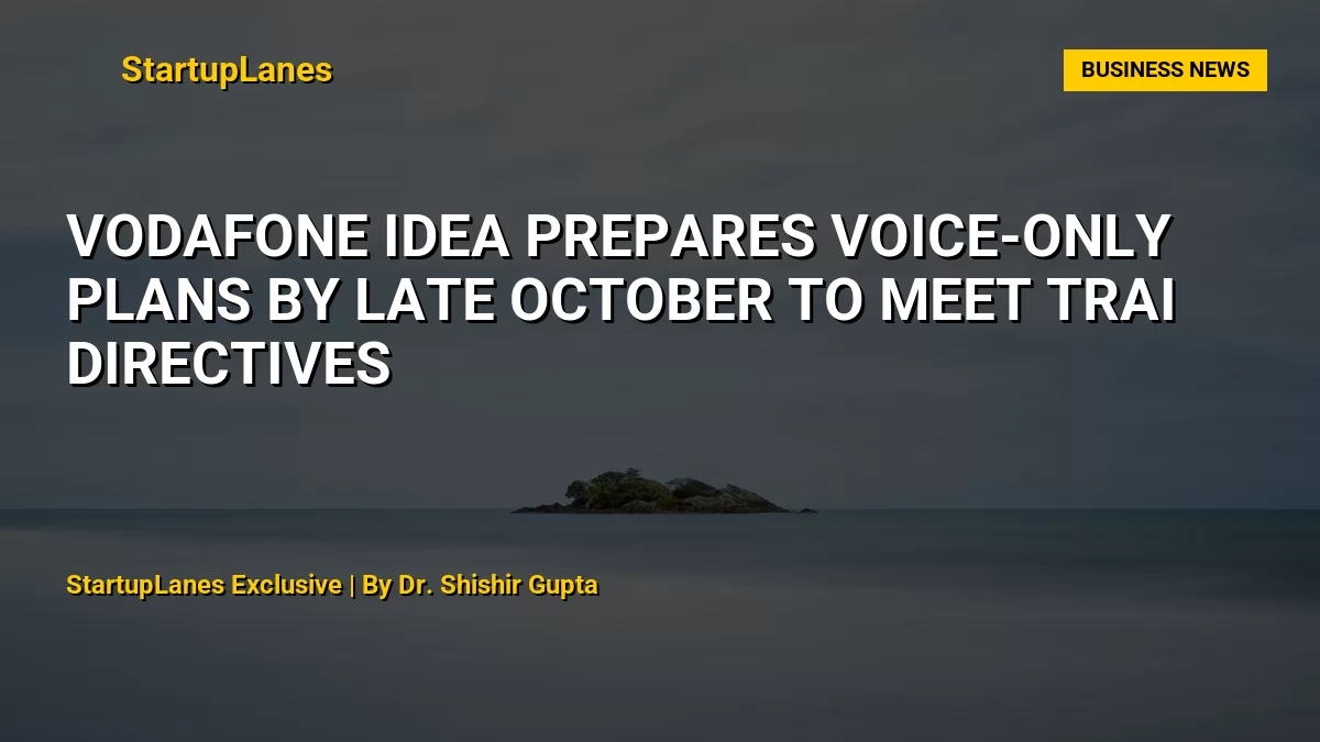 Vodafone Idea Prepares Voice-Only Plans by Late October to Meet TRAI Directives