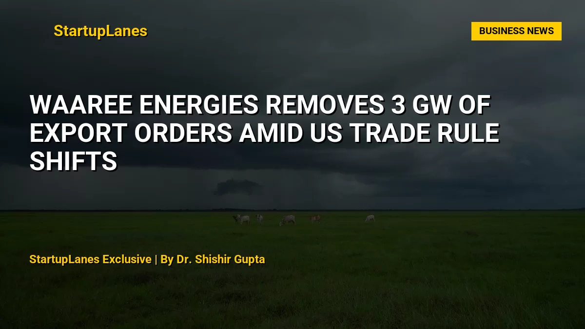 Waaree Energies Removes 3 GW of Export Orders Amid US Trade Rule Shifts
