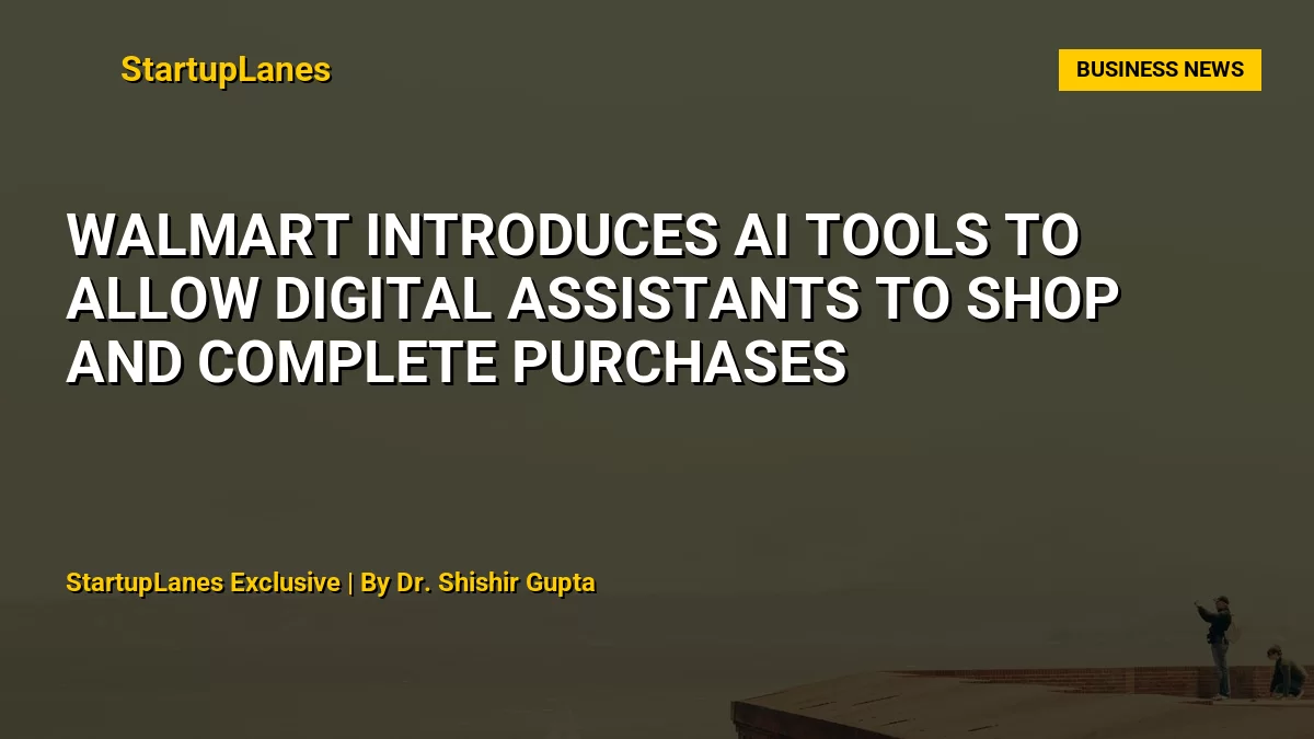 Walmart Introduces AI Tools to Allow Digital Assistants to Shop and Complete Purchases
