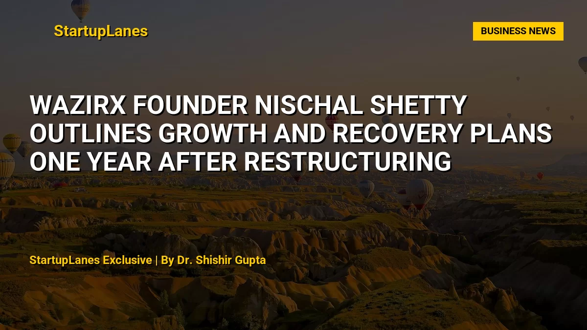 WazirX Founder Nischal Shetty Outlines Growth and Recovery Plans One Year After Restructuring