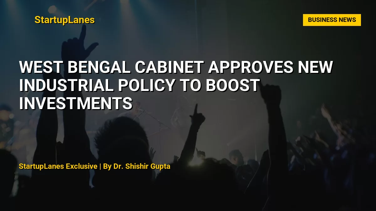West Bengal Cabinet Approves New Industrial Policy to Boost Investments
