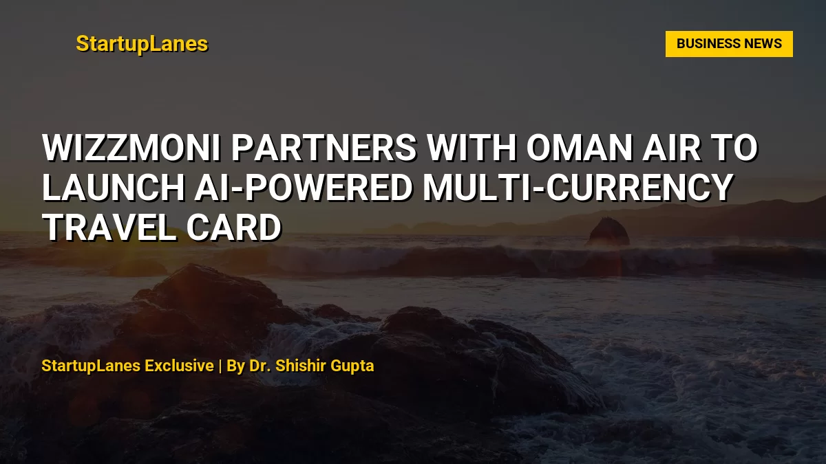Wizzmoni Partners with Oman Air to Launch AI-Powered Multi-Currency Travel Card
