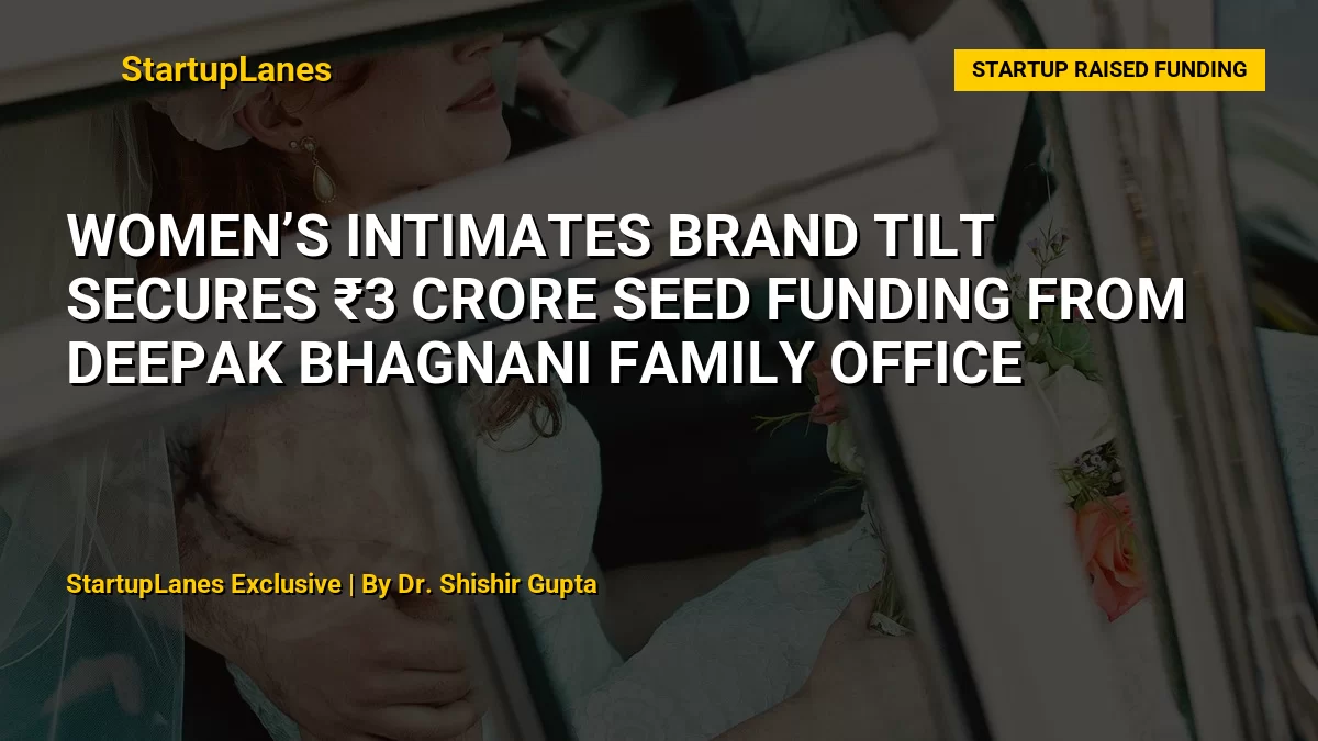 Women’s Intimates Brand Tilt Secures ₹3 Crore Seed Funding from Deepak Bhagnani Family Office