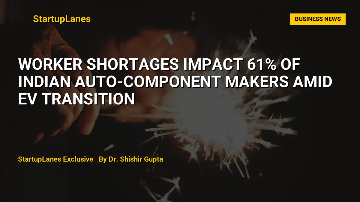 Worker Shortages Impact 61% of Indian Auto-Component Makers Amid EV Transition