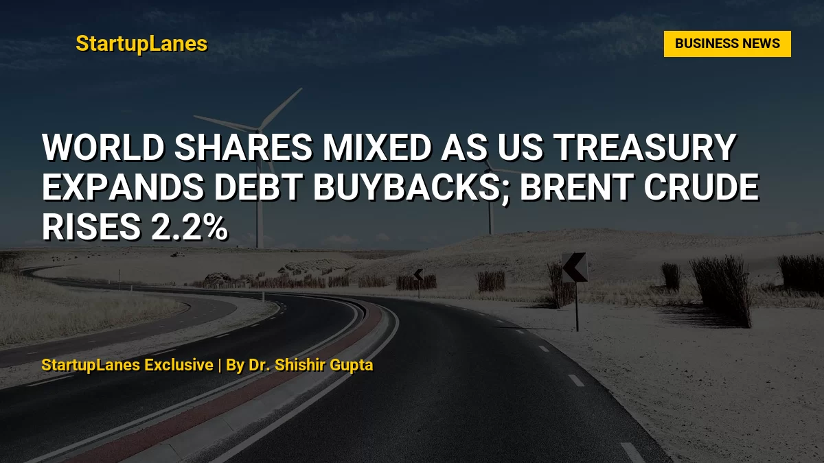 World Shares Mixed as US Treasury Expands Debt Buybacks; Brent Crude Rises 2.2%