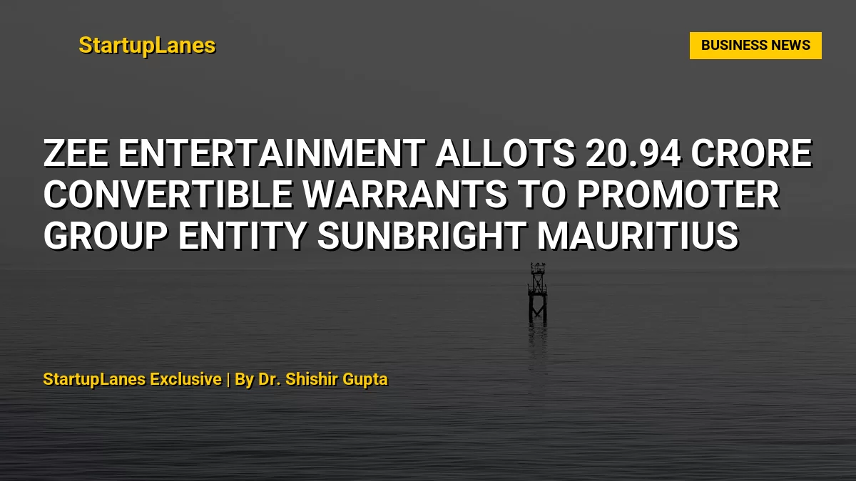 Zee Entertainment allots 20.94 crore convertible warrants to promoter group entity Sunbright Mauritius